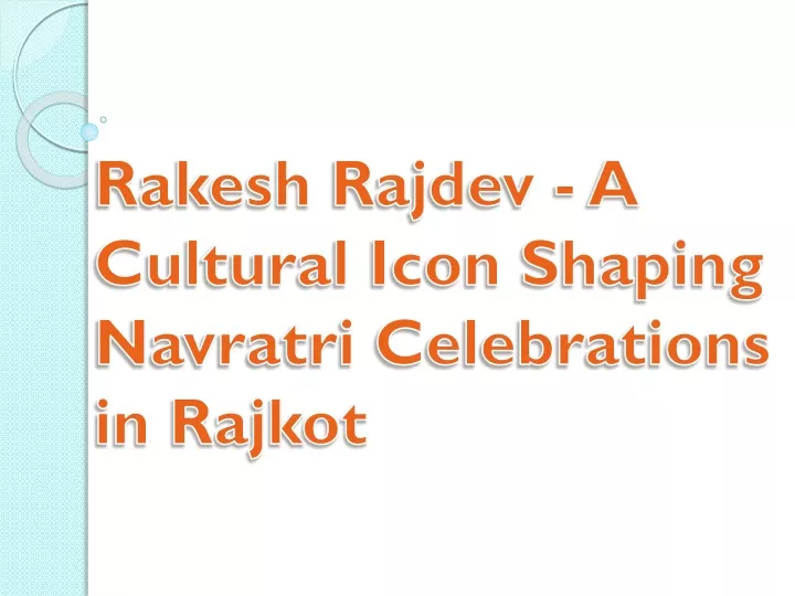 rakesh rajdev a cultural icon shaping navratri celebrations in rajkot