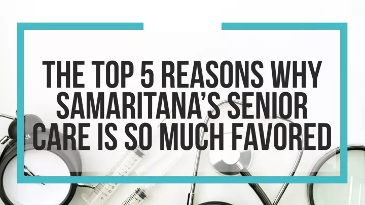 the top 5 reasons why samaritana s senior care