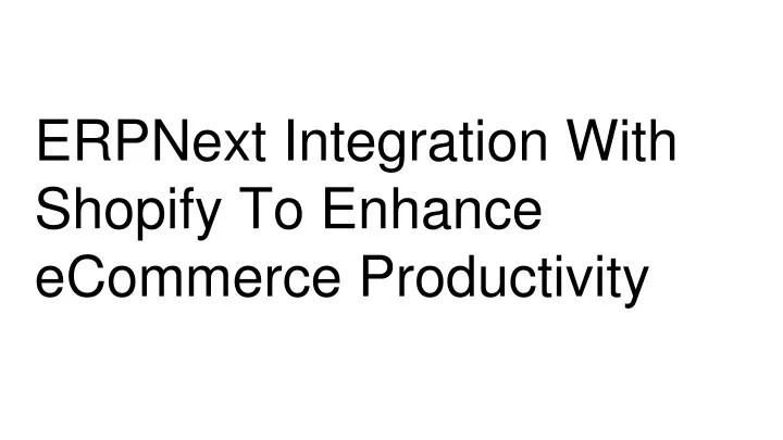 erpnext integration with shopify to enhance ecommerce productivity