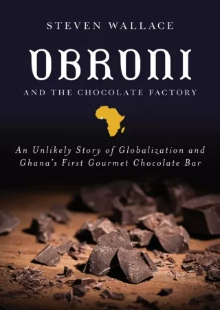 Download⚡️PDF❤️ Obroni and the Chocolate Factory: An Unlikely Story of Globalization and Ghana's First Gourmet Chocolate