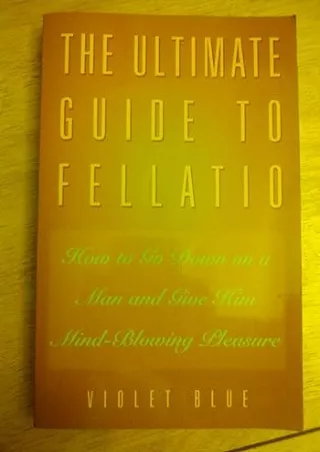 [DOWNLOAD]⚡️PDF✔️ The Ultimate Guide to Fellatio: How to Go Down on a Man and Give Him Mind-Blowing Pleasure
