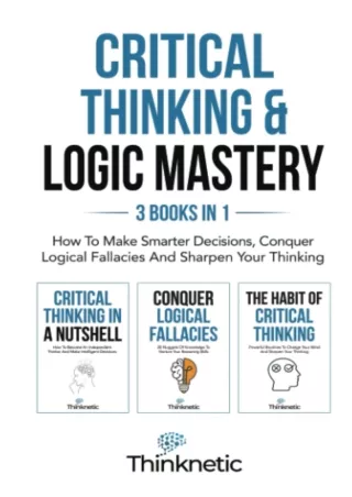 Pdf⚡️(read✔️online) Critical Thinking & Logic Mastery - 3 Books In 1: How To Make Smarter Decisions, Conquer Logical Fal