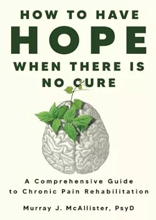 ❤️PDF⚡️ How to Have Hope When There is No Cure: A comprehensive guide to chronic pain rehabilitation