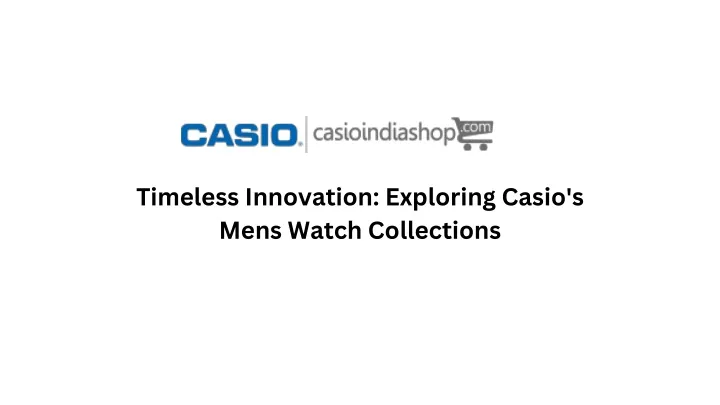 timeless innovation exploring casio s mens watch