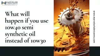 What will happen to an engine if you use 10w40 semi synthetic oil instead of 10w30