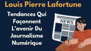 Louis Pierre Lafortune | Les tendances qui façonnent l'avenir du journalisme nu