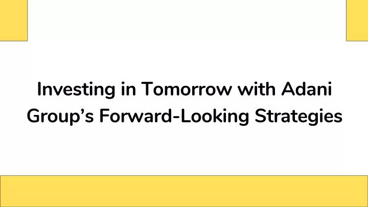 investing in tomorrow with adani group s forward