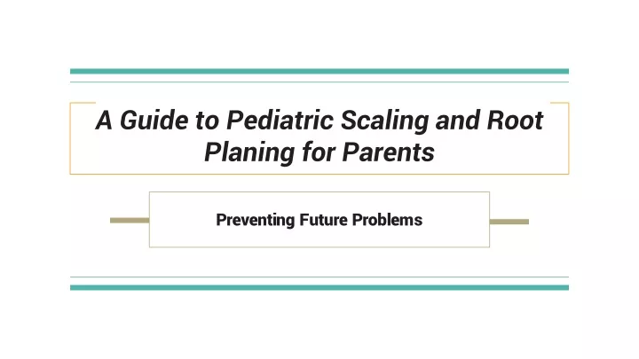 Ppt A Guide To Pediatric Scaling And Root Planing For Parents