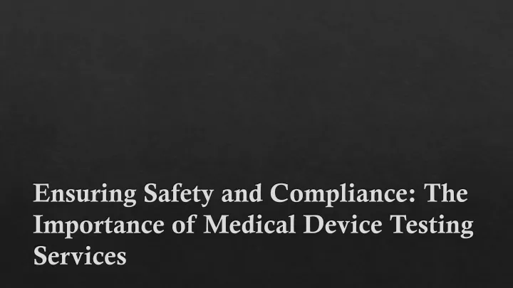 ensuring safety and compliance the importance of medical device testing services