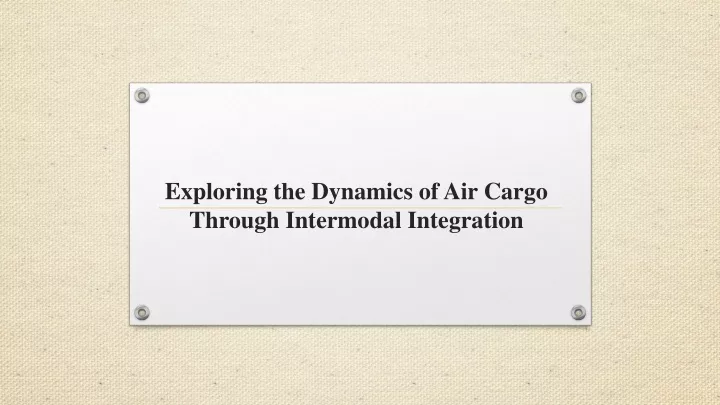 exploring the dynamics of air cargo through intermodal integration