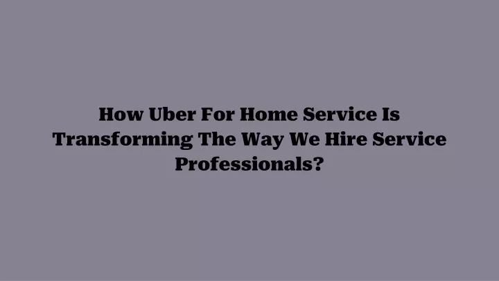 how uber for home service is transforming the way we hire service professionals