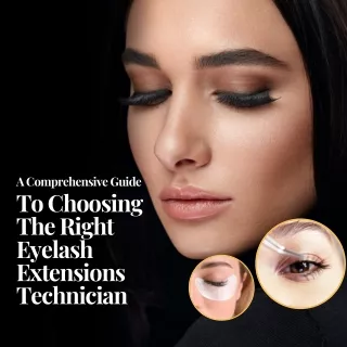 A Comprehensive Guide To Choosing The Right Eyelash Extensions Technician