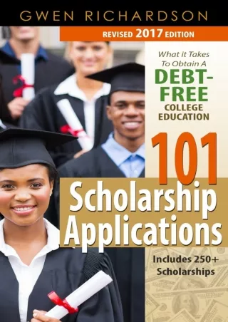 Download⚡️ 101 Scholarship Applications - 2017 Edition: What It Takes to Obtain a Debt-Free College Education