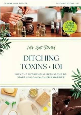 Download⚡️PDF❤️ Ditching Toxins • 101: Kick the overwhelm. Refuse the BS. Start living healthier & happier!