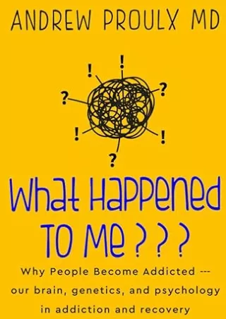Pdf⚡️(read✔️online) What Happened To Me???: Why People Become Addicted --- our brain, genetics, and psychology in addict