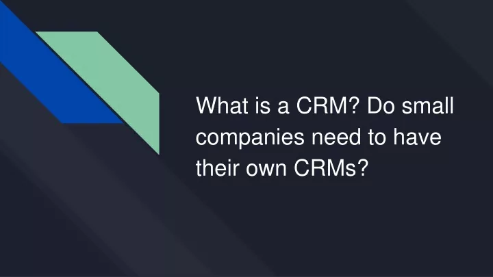 what is a crm do small companies need to have their own crms