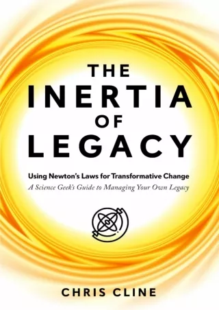 PDF✔️Download❤️ The Inertia of Legacy: Using Newton’s Laws for Transformative Change – A Science Geek’s Guide to Managin