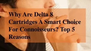 Why Are Delta 8 Cartridges A Smart Choice For Connoisseurs? Top 5 Reasons