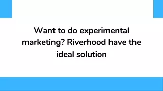 Want to do experimental marketing Riverhood have the ideal solution