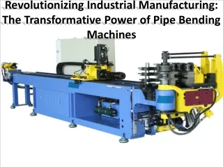 revolutionizing industrial manufacturing the transformative power of pipe bending machines