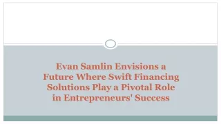 Evan Samlin Envisions a Future Where Swift Financing Solutions Play a Pivotal Role in Entrepreneurs' Success
