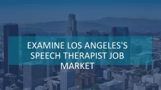 EXAMINE THE JOB MARKET FOR SPEECH THERAPISTS IN LOS ANGELES