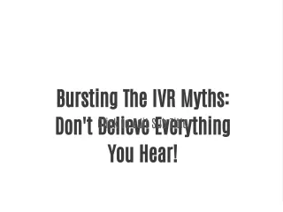 Bursting The IVR Myths: Don't Believe Everything You Hear!