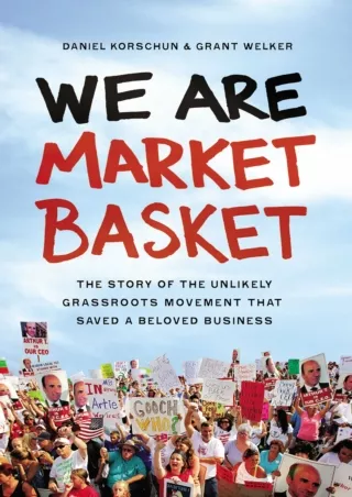 [DOWNLOAD]⚡️PDF✔️ We Are Market Basket: The Story of the Unlikely Grassroots Movement That Saved a Beloved Business