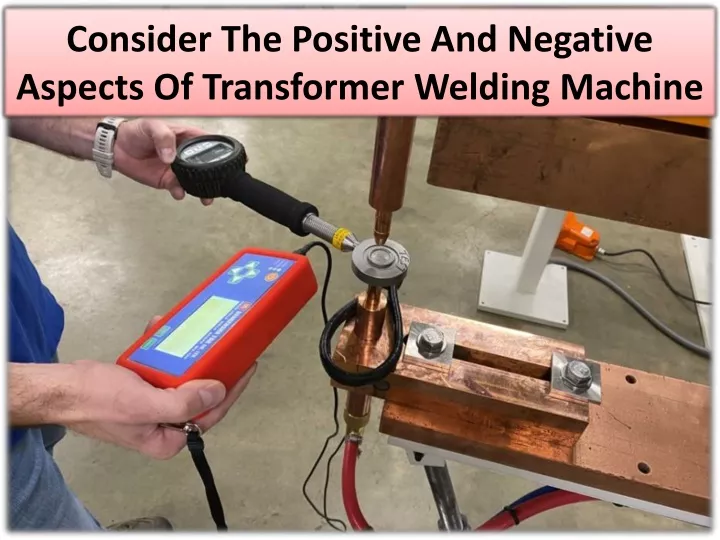 consider the positive and negative aspects of transformer welding machine