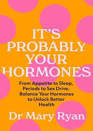 Ebook❤️(download)⚡️ It's Probably Your Hormones: From Appetite to Sleep, Periods to Sex Drive, Balance Your Hormones to