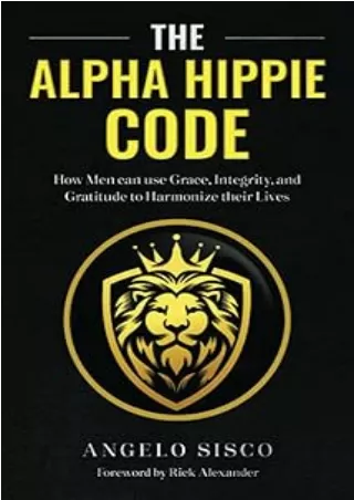 Download⚡️PDF❤️ The Alpha Hippie Code: How men can use Grace, Integrity, and Gratitude to harmonize their lives