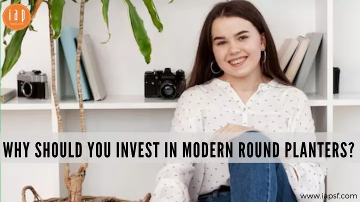 why should you invest in modern round planters