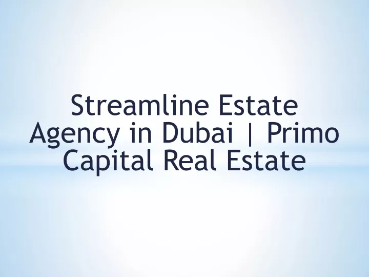 streamline estate agency in dubai primo capital real estate