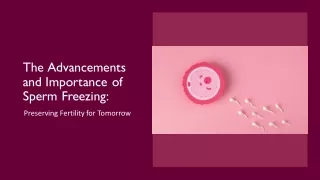 The Advancements and Importance of Sperm Freezing- Preserving Fertility for Tomorrow