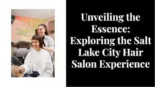 unveiling-the-essence-exploring-the-salt-lake-city-hair-salon-experience
