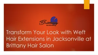 Transform Your Look with Weft Hair Extensions in Jacksonville at Brittany Hair Salon