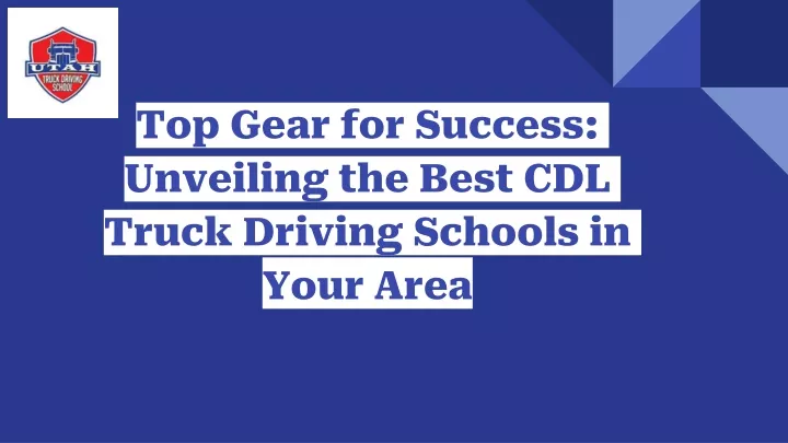 top gear for success unveiling the best cdl truck driving schools in your area