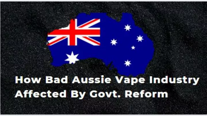 how bad aussie vape industry affected by govt reform
