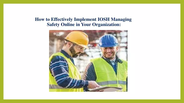 how to effectively implement iosh managing safety online in your organization
