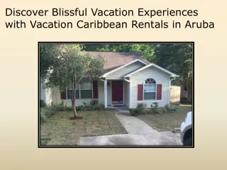 Discover Blissful Vacation Experiences with Vacation Caribbean Rentals in Aruba