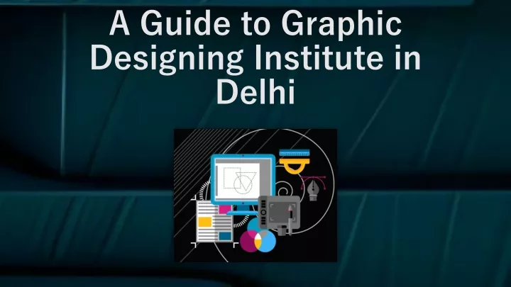 a guide to graphic designing institute in delhi