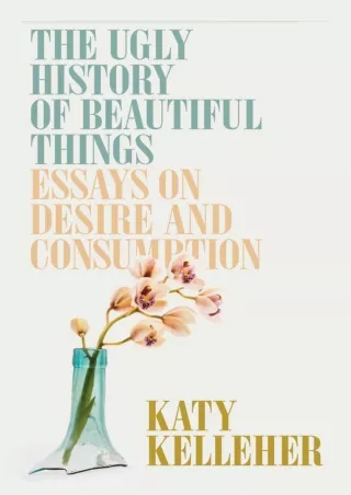 PDF/❤READ/DOWNLOAD⚡  The Ugly History of Beautiful Things: Essays on Desire and