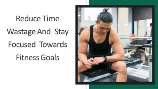 Reduce Time Wastage And Stay Focused Towards Fitness Goals