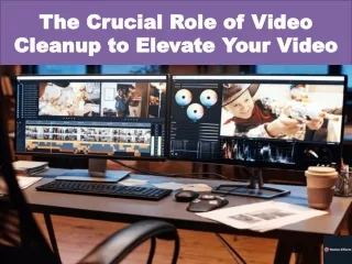 The Crucial Role of Video Cleanup to Elevate Your Video