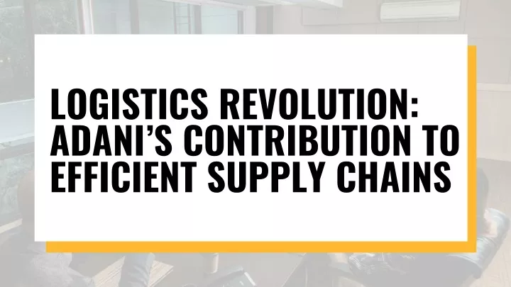 logistics revolution adani s contribution