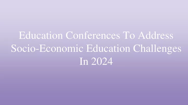 education conferences to address socio economic education challenges in 2024