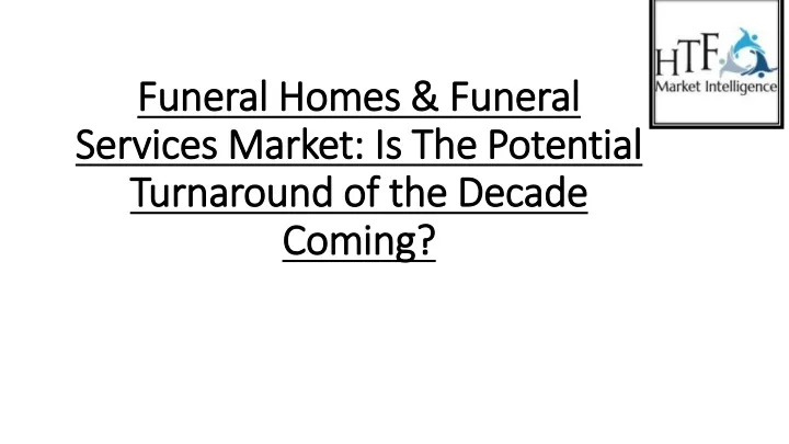 funeral homes funeral services market is the potential turnaround of the decade coming