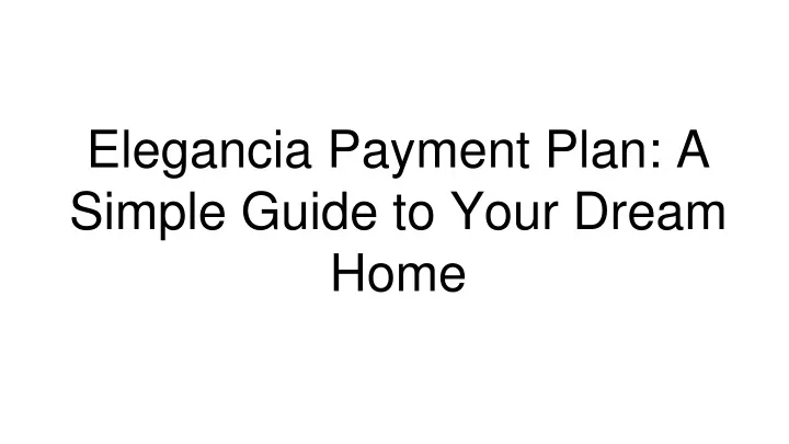 elegancia payment plan a simple guide to your dream home
