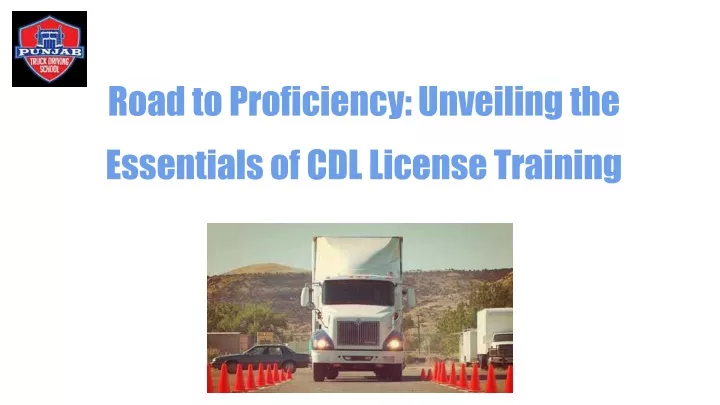 road to proficiency unveiling the essentials of cdl license training