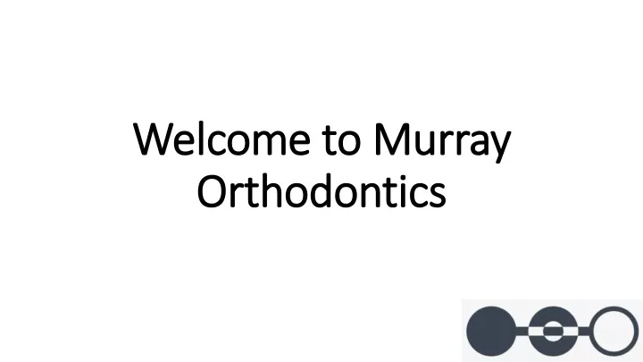 welcome to murray welcome to murray orthodontics